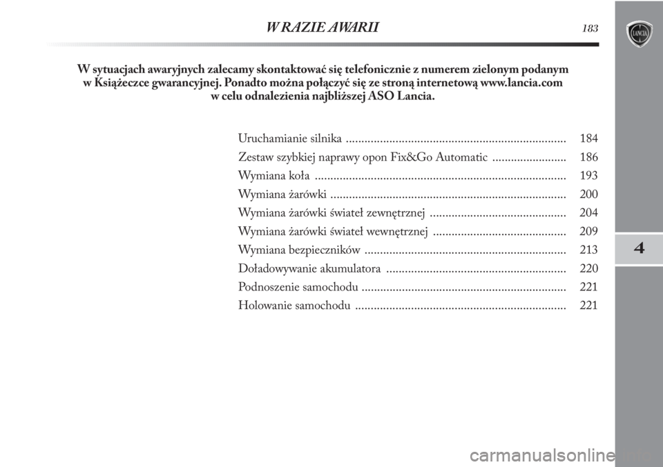 Lancia Delta 2011  Instrukcja obsługi (in Polish) 4
W RAZIE AWARII183
Uruchamianie silnika ....................................................................... 184
Zestaw szybkiej naprawy opon Fix&Go Automatic  ........................ 186
Wymiana