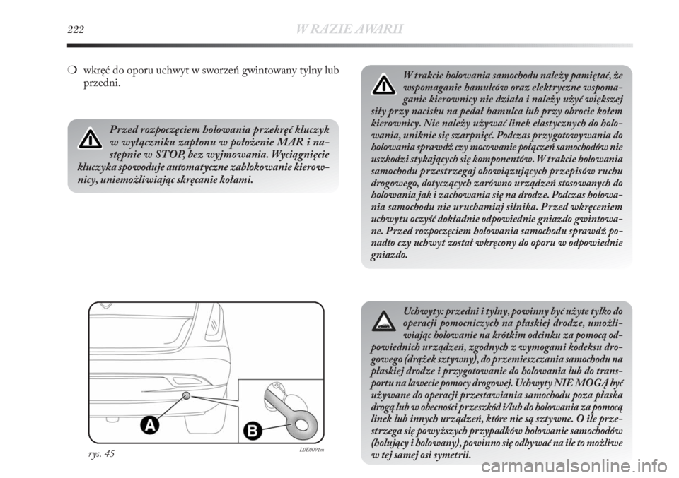 Lancia Delta 2011 Instrukcja obsługi (in Polish) 222W RAZIE AWARII
W trakcie holowania samochodu należy pamiętać, że
wspomaganie hamulców oraz elektryczne wspoma-
ganie kierownicy nie działa i należy użyć większej
siły przy nacisku na ped Lancia Delta 2011 Instrukcja obsługi (in Polish) 222W RAZIE AWARII
W trakcie holowania samochodu należy pamiętać, że
wspomaganie hamulców oraz elektryczne wspoma-
ganie kierownicy nie działa i należy użyć większej
siły przy nacisku na ped