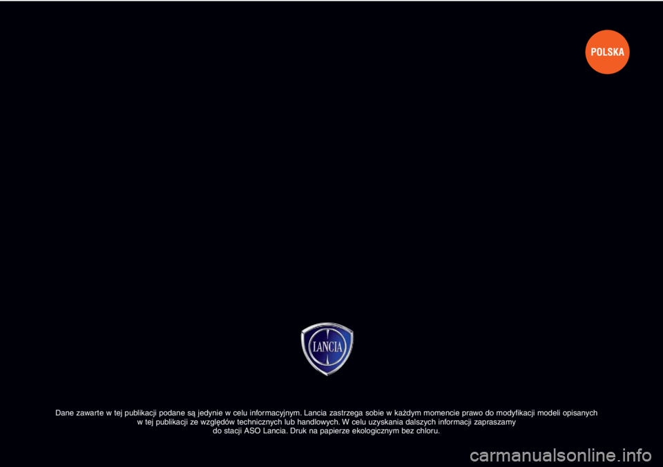 Lancia Delta 2011  Instrukcja obsługi (in Polish) Dane zawarte w tej publikacji podane są jedynie w celu informacyjnym. Lancia zastrzega sobie w każdym momencie prawo do modyfikacji modeli opisanych 
w tej publikacji ze względów technicznych lub 