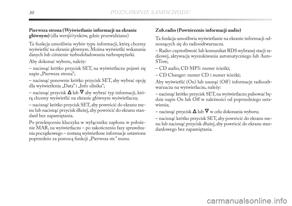 Lancia Delta 2011  Instrukcja obsługi (in Polish) 30POZNAWANIE SAMOCHODU
Pier wsza strona ( Wyświetlanie informacji na ekranie
głównym) (dla wersji/rynków, gdzie przewidziano)
Ta funkcja umożliwia wybór typu informacji, którą chcemy
wyświetl