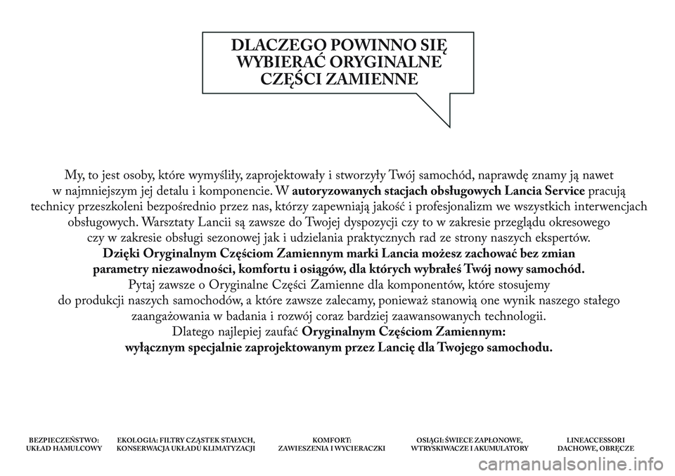 Lancia Delta 2013  Instrukcja obsługi (in Polish) My, to jest osoby, które wymyśliły, zaprojektowały i stworzyły Twój samochód, naprawdę znamy ją nawet 
w najmniejszym jej detalu i komponencie. Wautoryzowanych stacjach obsługowych Lancia Se