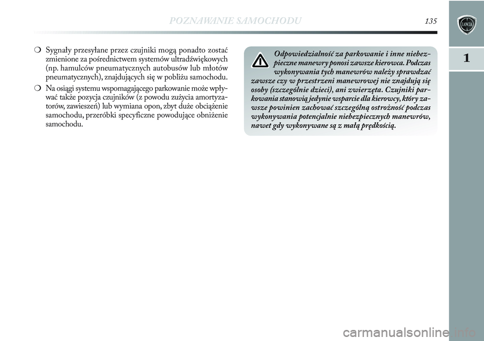 Lancia Delta 2012 Instrukcja obsługi (in Polish) POZNAWANIE SAMOCHODU135
11
❍Sygnały przesyłane przez czujniki mogą ponadto zostać
zmienione za pośrednictwem systemów ultradźwiękowych
(np. hamulców pneumatycznych autobusów lub młotów
p Lancia Delta 2012 Instrukcja obsługi (in Polish) POZNAWANIE SAMOCHODU135
11
❍Sygnały przesyłane przez czujniki mogą ponadto zostać
zmienione za pośrednictwem systemów ultradźwiękowych
(np. hamulców pneumatycznych autobusów lub młotów
p