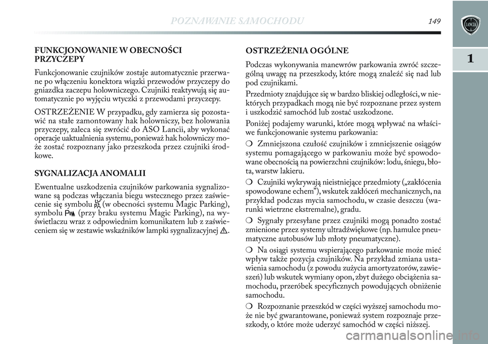 Lancia Delta 2012 Instrukcja obsługi (in Polish) POZNAWANIE SAMOCHODU149
11
FUNKCJONOWANIE W OBECNOŚCI
PRZYCZEP Y
Funkcjonowanie czujników zostaje automatycznie przerwa-
ne po włączeniu konektora wiązki przewodów przyczepy do
gniazdka zaczepu Lancia Delta 2012 Instrukcja obsługi (in Polish) POZNAWANIE SAMOCHODU149
11
FUNKCJONOWANIE W OBECNOŚCI
PRZYCZEP Y
Funkcjonowanie czujników zostaje automatycznie przerwa-
ne po włączeniu konektora wiązki przewodów przyczepy do
gniazdka zaczepu
