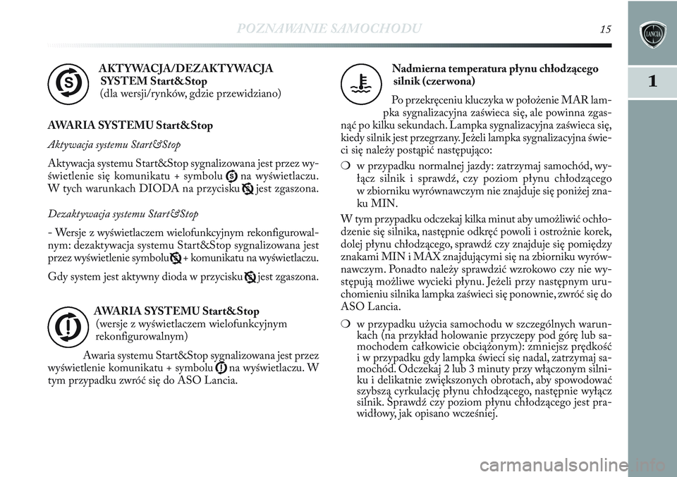 Lancia Delta 2013  Instrukcja obsługi (in Polish) POZNAWANIE SAMOCHODU15
1
AKTYWACJA/DEZAKTYWACJA 
SYSTEM Start&Stop
(dla wersji/rynków, gdzie przewidziano)
AWARIA SYSTEMU Start&Stop
Aktywacja systemu Start&Stop
Aktywacja systemu Start&Stop sygnaliz