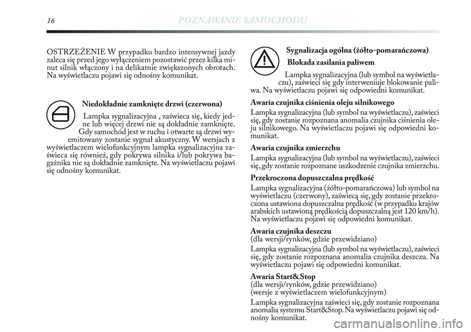 Lancia Delta 2012 Instrukcja obsługi (in Polish) 16POZNAWANIE SAMOCHODU
OSTRZEŻENIE W przypadku bardzo intensywnej jazdy
zaleca się przed jego wyłączeniem pozostawić przez kilka mi-
nut silnik włączony i na delikatnie zwiększonych obrotach.
Lancia Delta 2012 Instrukcja obsługi (in Polish) 16POZNAWANIE SAMOCHODU
OSTRZEŻENIE W przypadku bardzo intensywnej jazdy
zaleca się przed jego wyłączeniem pozostawić przez kilka mi-
nut silnik włączony i na delikatnie zwiększonych obrotach.