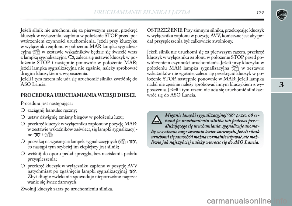 Lancia Delta 2012 Instrukcja obsługi (in Polish) URUCHAMIANIE SILNIKA I JAZDA179
3
Jeżeli silnik nie uruchomi się za pierwszym razem, przekręć
kluczyk w wyłączniku zapłonu w położenie STOP przed po-
wtórzeniem czynności uruchomienia. Jeż Lancia Delta 2012 Instrukcja obsługi (in Polish) URUCHAMIANIE SILNIKA I JAZDA179
3
Jeżeli silnik nie uruchomi się za pierwszym razem, przekręć
kluczyk w wyłączniku zapłonu w położenie STOP przed po-
wtórzeniem czynności uruchomienia. Jeż