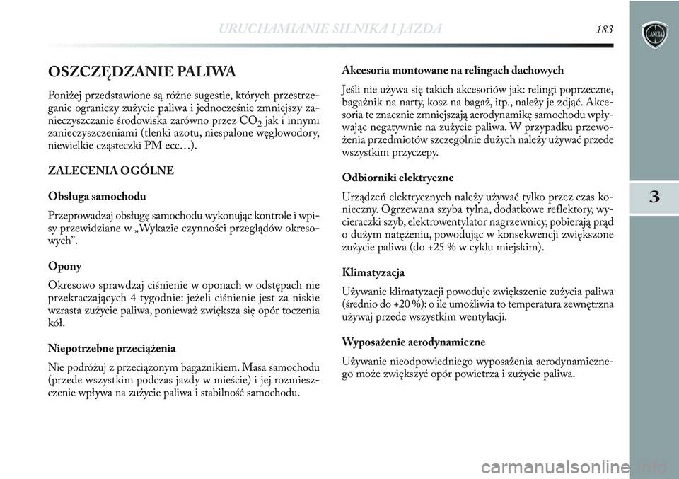Lancia Delta 2012 Instrukcja obsługi (in Polish) URUCHAMIANIE SILNIKA I JAZDA183
3
OSZCZĘDZANIE PALIWA
Poniżej przedstawione są różne sugestie, których przestrze-
ganie ograniczy zużycie paliwa i jednocześnie zmniejszy za-
nieczyszczanie śr Lancia Delta 2012 Instrukcja obsługi (in Polish) URUCHAMIANIE SILNIKA I JAZDA183
3
OSZCZĘDZANIE PALIWA
Poniżej przedstawione są różne sugestie, których przestrze-
ganie ograniczy zużycie paliwa i jednocześnie zmniejszy za-
nieczyszczanie śr