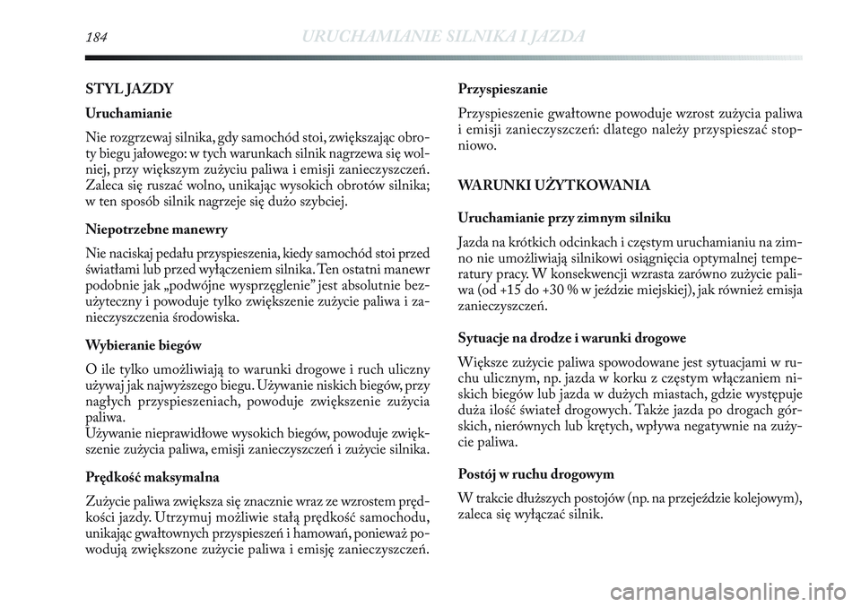 Lancia Delta 2012 Instrukcja obsługi (in Polish) 184URUCHAMIANIE SILNIKA I JAZDA
STYL JAZDY
Uruchamianie
Nie rozgrzewaj silnika, gdy samochód stoi, zwiększając obro-
ty biegu jałowego: w tych warunkach silnik nagrzewa się wol-
niej, przy więks Lancia Delta 2012 Instrukcja obsługi (in Polish) 184URUCHAMIANIE SILNIKA I JAZDA
STYL JAZDY
Uruchamianie
Nie rozgrzewaj silnika, gdy samochód stoi, zwiększając obro-
ty biegu jałowego: w tych warunkach silnik nagrzewa się wol-
niej, przy więks