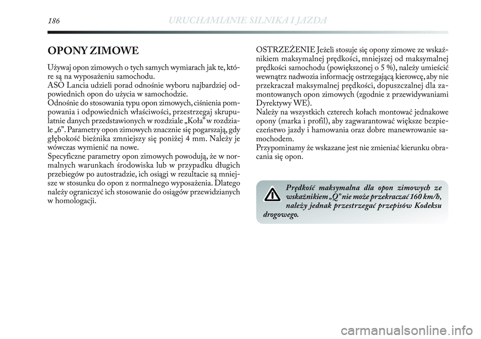 Lancia Delta 2012 Instrukcja obsługi (in Polish) 186URUCHAMIANIE SILNIKA I JAZDA
OSTRZEŻENIE Jeżeli stosuje się opony zimowe ze wskaź-
nikiem maksymalnej prędkości, mniejszej od maksymalnej
prędkości samochodu (powiększonej o 5 %), należy Lancia Delta 2012 Instrukcja obsługi (in Polish) 186URUCHAMIANIE SILNIKA I JAZDA
OSTRZEŻENIE Jeżeli stosuje się opony zimowe ze wskaź-
nikiem maksymalnej prędkości, mniejszej od maksymalnej
prędkości samochodu (powiększonej o 5 %), należy