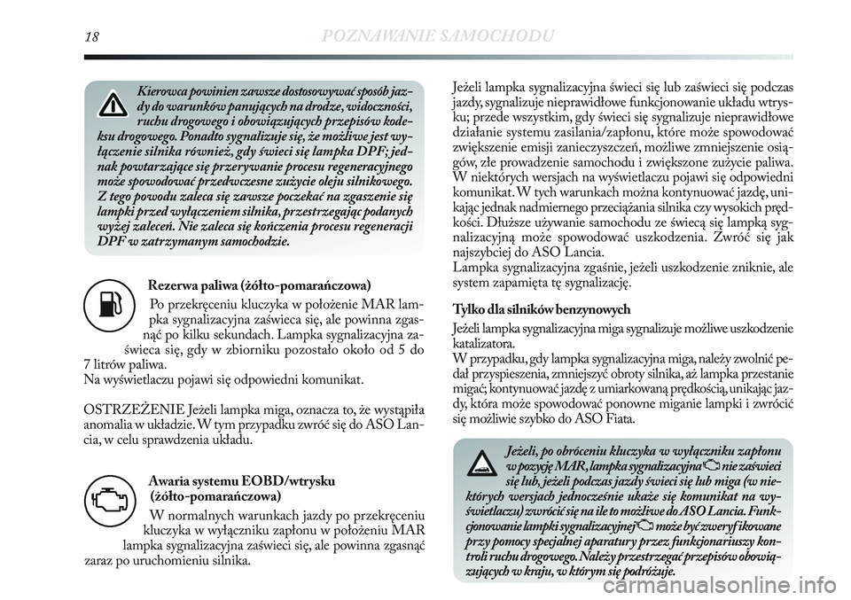 Lancia Delta 2013  Instrukcja obsługi (in Polish) 18POZNAWANIE SAMOCHODU
Rezer wa paliwa (żółto-pomarańczowa)
Po przekręceniu kluczyka w położenie MAR lam-
pka sygnalizacyjna zaświeca się, ale powinna zgas-
nąć po kilku sekundach. Lampka s