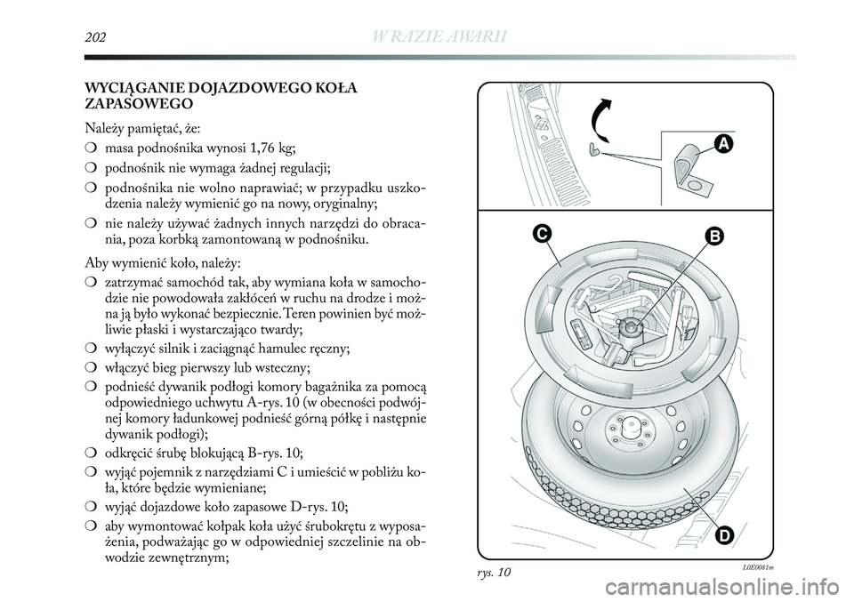 Lancia Delta 2012 Instrukcja obsługi (in Polish) 202W RAZIE AWARII
WYCIĄGANIE DOJAZDOWEGO KOŁA
ZAPASOWEGO
Należy pamiętać, że:
❍masa podnośnika wynosi 1,76 kg;
❍podnośnik nie wymaga żadnej regulacji;
❍podnośnika nie wolno naprawiać; Lancia Delta 2012 Instrukcja obsługi (in Polish) 202W RAZIE AWARII
WYCIĄGANIE DOJAZDOWEGO KOŁA
ZAPASOWEGO
Należy pamiętać, że:
❍masa podnośnika wynosi 1,76 kg;
❍podnośnik nie wymaga żadnej regulacji;
❍podnośnika nie wolno naprawiać;