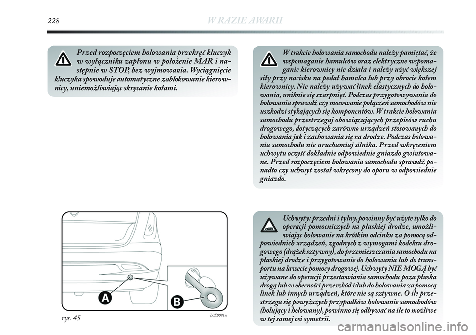 Lancia Delta 2012 Instrukcja obsługi (in Polish) 228W RAZIE AWARII
W trakcie holowania samochodu należy pamiętać, że
wspomaganie hamulców oraz elektryczne wspoma-
ganie kierownicy nie działa i należy użyć większej
siły przy nacisku na ped Lancia Delta 2012 Instrukcja obsługi (in Polish) 228W RAZIE AWARII
W trakcie holowania samochodu należy pamiętać, że
wspomaganie hamulców oraz elektryczne wspoma-
ganie kierownicy nie działa i należy użyć większej
siły przy nacisku na ped