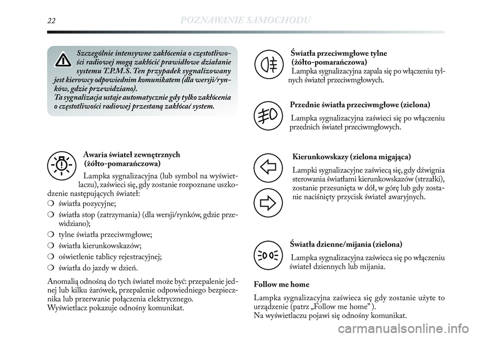 Lancia Delta 2012 Instrukcja obsługi (in Polish) 22POZNAWANIE SAMOCHODU
Szczególnie intensywne zakłócenia o częstotliwo-
ści radiowej mogą zakłócić prawidłowe działanie
systemu T.P.M.S. Ten przypadek sygnalizowany
jest kierowcy odpowiedni Lancia Delta 2012 Instrukcja obsługi (in Polish) 22POZNAWANIE SAMOCHODU
Szczególnie intensywne zakłócenia o częstotliwo-
ści radiowej mogą zakłócić prawidłowe działanie
systemu T.P.M.S. Ten przypadek sygnalizowany
jest kierowcy odpowiedni