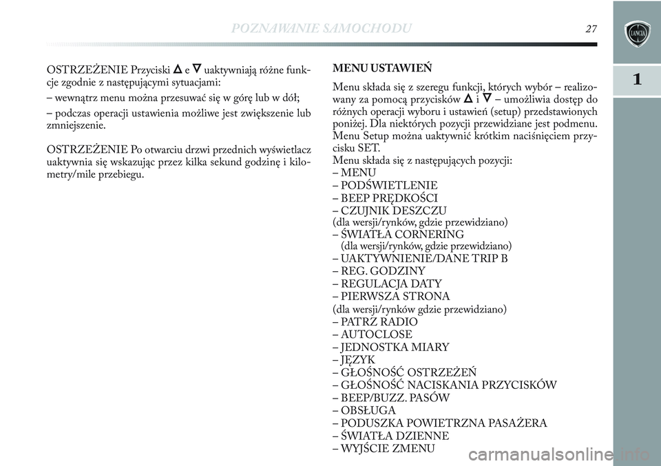 Lancia Delta 2012 Instrukcja obsługi (in Polish) POZNAWANIE SAMOCHODU27
1
OSTRZEŻENIE Przyciski ÕeÔuaktywniają różne funk-
cje zgodnie z następującymi sytuacjami:
– wewnątrz menu można przesuwać się w górę lub w dół;
– podczas op Lancia Delta 2012 Instrukcja obsługi (in Polish) POZNAWANIE SAMOCHODU27
1
OSTRZEŻENIE Przyciski ÕeÔuaktywniają różne funk-
cje zgodnie z następującymi sytuacjami:
– wewnątrz menu można przesuwać się w górę lub w dół;
– podczas op
