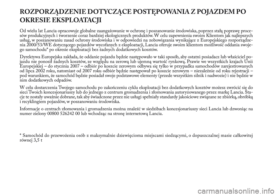 Lancia Delta 2012 Instrukcja obsługi (in Polish) ROZPORZĄDZENIE DOTYCZĄCE POSTĘPOWANIA Z POJAZDEM PO
OKRESIE EKSPLOATACJI
Od wielu lat Lancia opracowuje globalne zaangażowanie w ochronę i poszanowanie środowiska, poprzez stałą poprawę proce Lancia Delta 2012 Instrukcja obsługi (in Polish) ROZPORZĄDZENIE DOTYCZĄCE POSTĘPOWANIA Z POJAZDEM PO
OKRESIE EKSPLOATACJI
Od wielu lat Lancia opracowuje globalne zaangażowanie w ochronę i poszanowanie środowiska, poprzez stałą poprawę proce