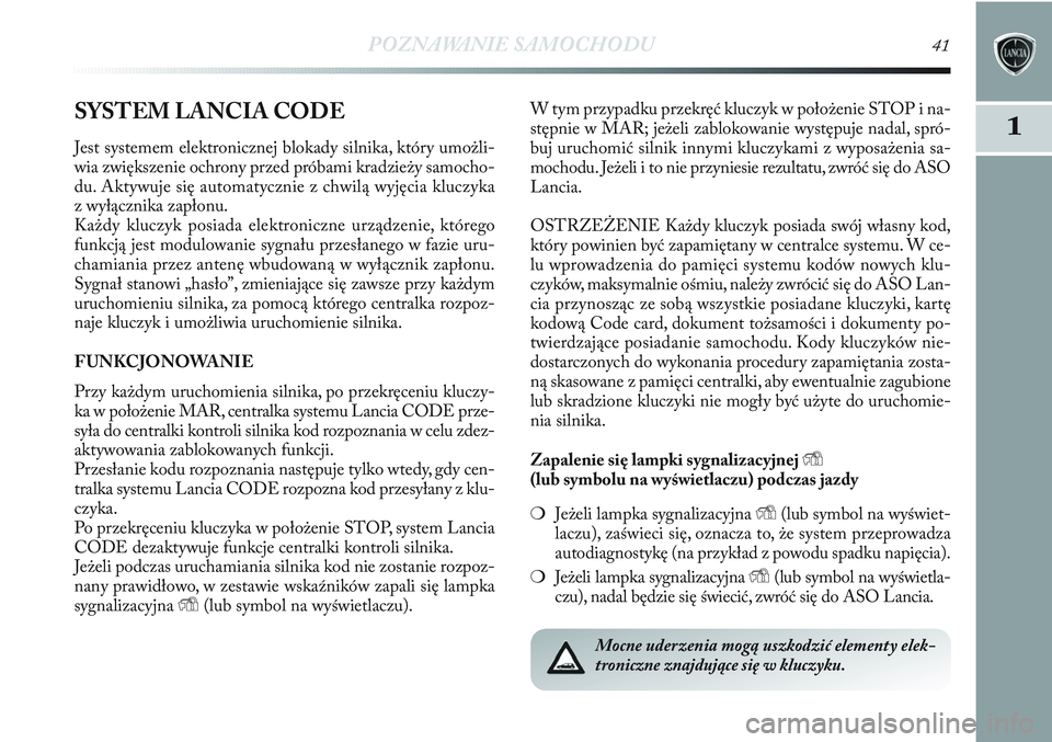 Lancia Delta 2013 Instrukcja obsługi (in Polish) POZNAWANIE SAMOCHODU41
1SYSTEM LANCIA CODE
Jest systemem elektronicznej blokady silnika, który umożli-
wia zwiększenie ochrony przed próbami kradzieży samocho-
du. Aktywuje się automatycznie z c Lancia Delta 2013 Instrukcja obsługi (in Polish) POZNAWANIE SAMOCHODU41
1SYSTEM LANCIA CODE
Jest systemem elektronicznej blokady silnika, który umożli-
wia zwiększenie ochrony przed próbami kradzieży samocho-
du. Aktywuje się automatycznie z c