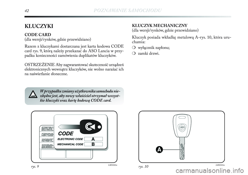 Lancia Delta 2013 Instrukcja obsługi (in Polish) 42POZNAWANIE SAMOCHODU
KLUCZYKI
CODE CARD
(dla wersji/rynków, gdzie przewidziano)
Razem z kluczykami dostarczana jest karta kodowa CODE
card rys. 9, którą należy przekazać do ASO Lancia w przy-
Lancia Delta 2013 Instrukcja obsługi (in Polish) 42POZNAWANIE SAMOCHODU
KLUCZYKI
CODE CARD
(dla wersji/rynków, gdzie przewidziano)
Razem z kluczykami dostarczana jest karta kodowa CODE
card rys. 9, którą należy przekazać do ASO Lancia w przy-