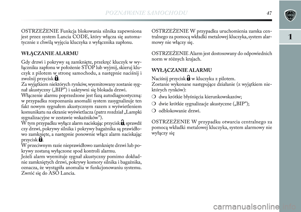 Lancia Delta 2013 Instrukcja obsługi (in Polish) POZNAWANIE SAMOCHODU47
1
OSTRZEŻENIE Funkcja blokowania silnika zapewniona
jest przez system Lancia CODE, który włącza się automa-
tycznie z chwilą wyjęcia kluczyka z wyłącznika zapłonu.
WŁ Lancia Delta 2013 Instrukcja obsługi (in Polish) POZNAWANIE SAMOCHODU47
1
OSTRZEŻENIE Funkcja blokowania silnika zapewniona
jest przez system Lancia CODE, który włącza się automa-
tycznie z chwilą wyjęcia kluczyka z wyłącznika zapłonu.
WŁ