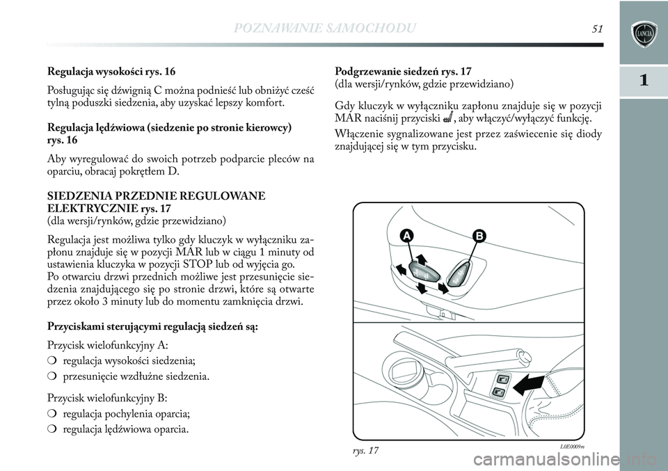 Lancia Delta 2012 Instrukcja obsługi (in Polish) POZNAWANIE SAMOCHODU51
1Regulacja wysokości rys. 16
Posługując się dźwignią C można podnieść lub obniżyć cześć
tylną poduszki siedzenia, aby uzyskać lepszy komfort.
Regulacja lędźwiow Lancia Delta 2012 Instrukcja obsługi (in Polish) POZNAWANIE SAMOCHODU51
1Regulacja wysokości rys. 16
Posługując się dźwignią C można podnieść lub obniżyć cześć
tylną poduszki siedzenia, aby uzyskać lepszy komfort.
Regulacja lędźwiow