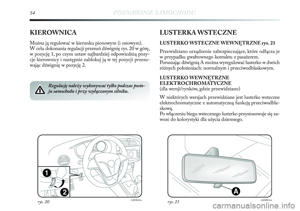 Lancia Delta 2012 Instrukcja obsługi (in Polish) 54POZNAWANIE SAMOCHODU
KIEROWNICA
Można ją regulować w kierunku pionowym (i osiowym).
W celu dokonania regulacji przesuń dźwignię rys. 20 w górę,
w pozycję 1, po czym ustaw najbardziej odpowi Lancia Delta 2012 Instrukcja obsługi (in Polish) 54POZNAWANIE SAMOCHODU
KIEROWNICA
Można ją regulować w kierunku pionowym (i osiowym).
W celu dokonania regulacji przesuń dźwignię rys. 20 w górę,
w pozycję 1, po czym ustaw najbardziej odpowi