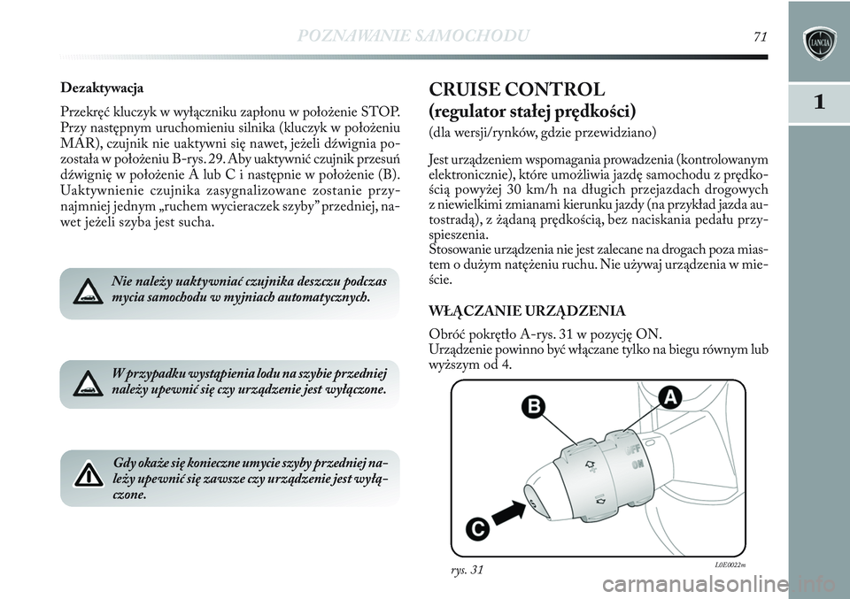 Lancia Delta 2012 Instrukcja obsługi (in Polish) POZNAWANIE SAMOCHODU71
1
Dezaktywacja
Przekręć kluczyk w wyłączniku zapłonu w położenie STOP.
Przy następnym uruchomieniu silnika (kluczyk w położeniu
MAR), czujnik nie uaktywni się nawet, Lancia Delta 2012 Instrukcja obsługi (in Polish) POZNAWANIE SAMOCHODU71
1
Dezaktywacja
Przekręć kluczyk w wyłączniku zapłonu w położenie STOP.
Przy następnym uruchomieniu silnika (kluczyk w położeniu
MAR), czujnik nie uaktywni się nawet,