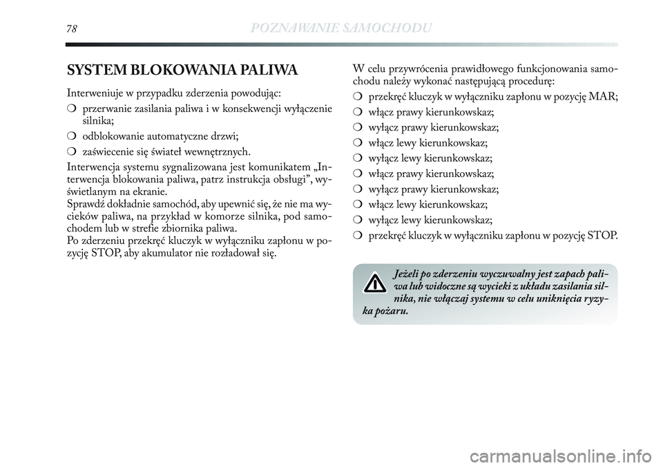 Lancia Delta 2012 Instrukcja obsługi (in Polish) 78POZNAWANIE SAMOCHODU
SYSTEM BLOKOWANIA PALIWA
Interweniuje w przypadku zderzenia powodując:
❍przerwanie zasilania paliwa i w konsekwencji wyłączenie
silnika;
❍odblokowanie automatyczne drzwi; Lancia Delta 2012 Instrukcja obsługi (in Polish) 78POZNAWANIE SAMOCHODU
SYSTEM BLOKOWANIA PALIWA
Interweniuje w przypadku zderzenia powodując:
❍przerwanie zasilania paliwa i w konsekwencji wyłączenie
silnika;
❍odblokowanie automatyczne drzwi;