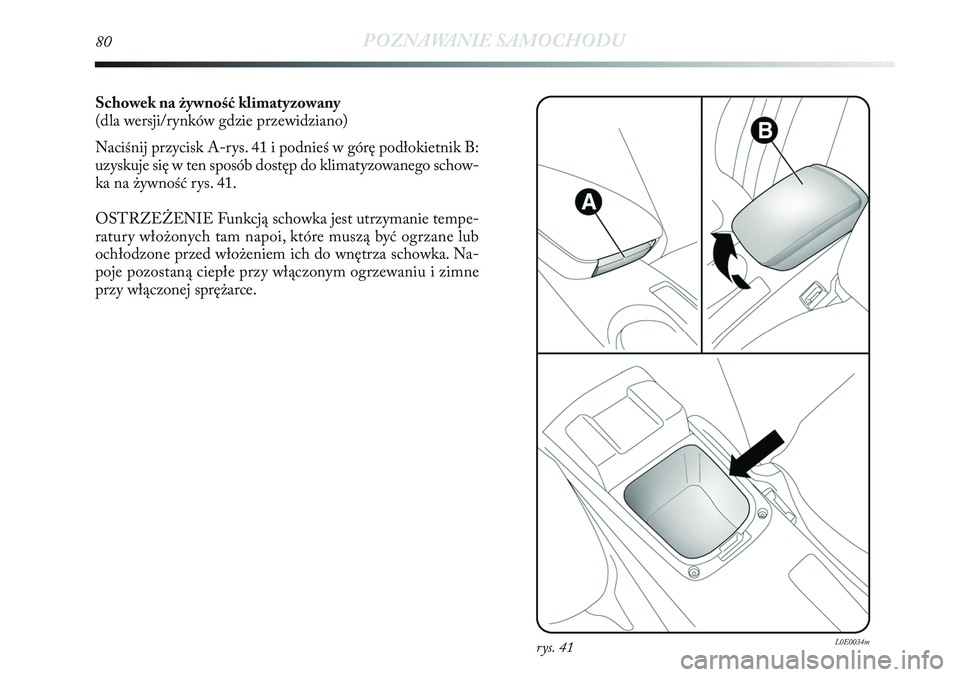 Lancia Delta 2012 Instrukcja obsługi (in Polish) Schowek na żywność klimatyzowany
(dla wersji/rynków gdzie przewidziano)
Naciśnij przycisk A-rys. 41 i podnieś w górę podłokietnik B:
uzyskuje się w ten sposób dostęp do klimatyzowanego sch Lancia Delta 2012 Instrukcja obsługi (in Polish) Schowek na żywność klimatyzowany
(dla wersji/rynków gdzie przewidziano)
Naciśnij przycisk A-rys. 41 i podnieś w górę podłokietnik B:
uzyskuje się w ten sposób dostęp do klimatyzowanego sch