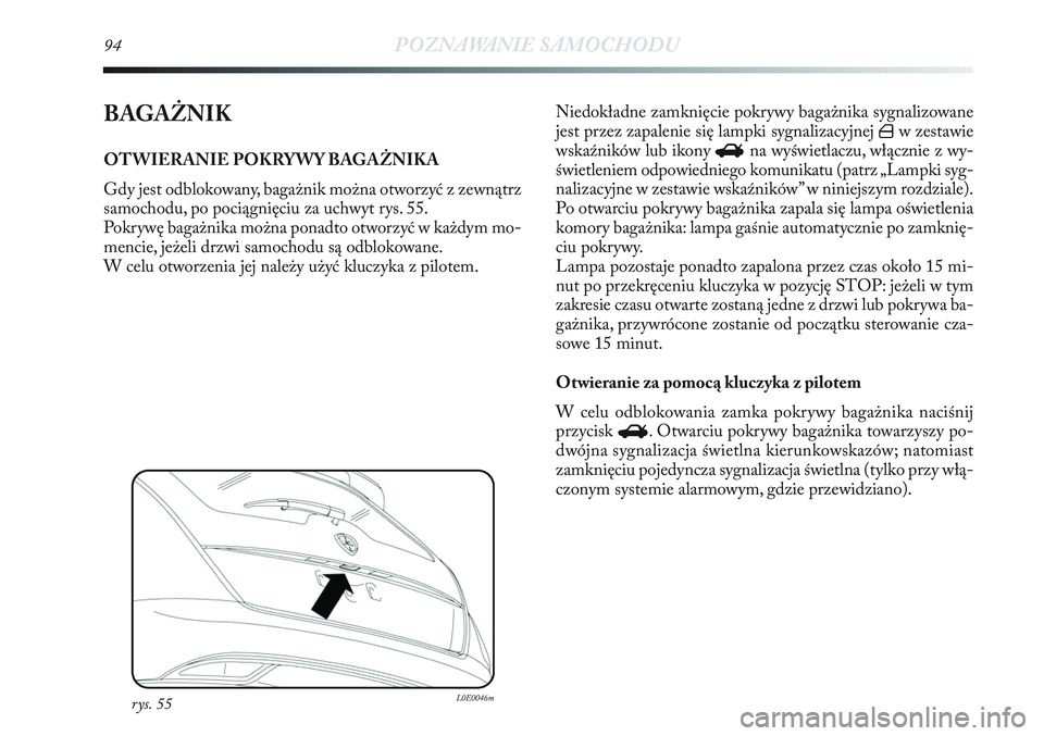 Lancia Delta 2012 Instrukcja obsługi (in Polish) 94POZNAWANIE SAMOCHODU
BAGAŻNIK
OTWIERANIE POKRYWY BAGAŻNIKA
Gdy jest odblokowany, bagażnik można otworzyć z zewnątrz
samochodu, po pociągnięciu za uchwyt rys. 55.
Pokrywę bagażnika można p Lancia Delta 2012 Instrukcja obsługi (in Polish) 94POZNAWANIE SAMOCHODU
BAGAŻNIK
OTWIERANIE POKRYWY BAGAŻNIKA
Gdy jest odblokowany, bagażnik można otworzyć z zewnątrz
samochodu, po pociągnięciu za uchwyt rys. 55.
Pokrywę bagażnika można p