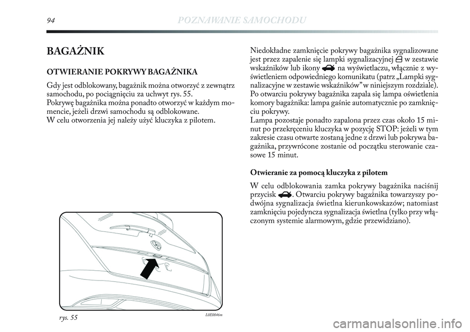 Lancia Delta 2013  Instrukcja obsługi (in Polish) 94POZNAWANIE SAMOCHODU
BAGAŻNIK
OTWIERANIE POKRYWY BAGAŻNIKA
Gdy jest odblokowany, bagażnik można otworzyć z zewnątrz
samochodu, po pociągnięciu za uchwyt rys. 55.
Pokrywę bagażnika można p