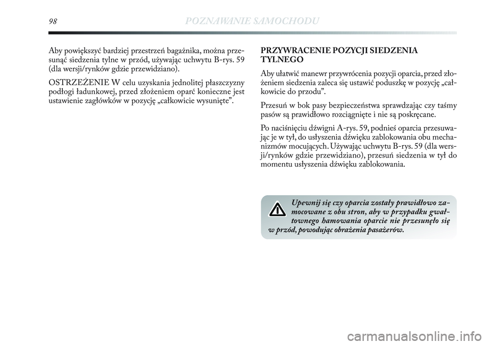 Lancia Delta 2012 Instrukcja obsługi (in Polish) 98POZNAWANIE SAMOCHODU
Aby powiększyć bardziej przestrzeń bagażnika, można prze-
sunąć siedzenia tylne w przód, używając uchwytu B-rys. 59
(dla wersji/rynków gdzie przewidziano).
OSTRZEŻEN Lancia Delta 2012 Instrukcja obsługi (in Polish) 98POZNAWANIE SAMOCHODU
Aby powiększyć bardziej przestrzeń bagażnika, można prze-
sunąć siedzenia tylne w przód, używając uchwytu B-rys. 59
(dla wersji/rynków gdzie przewidziano).
OSTRZEŻEN