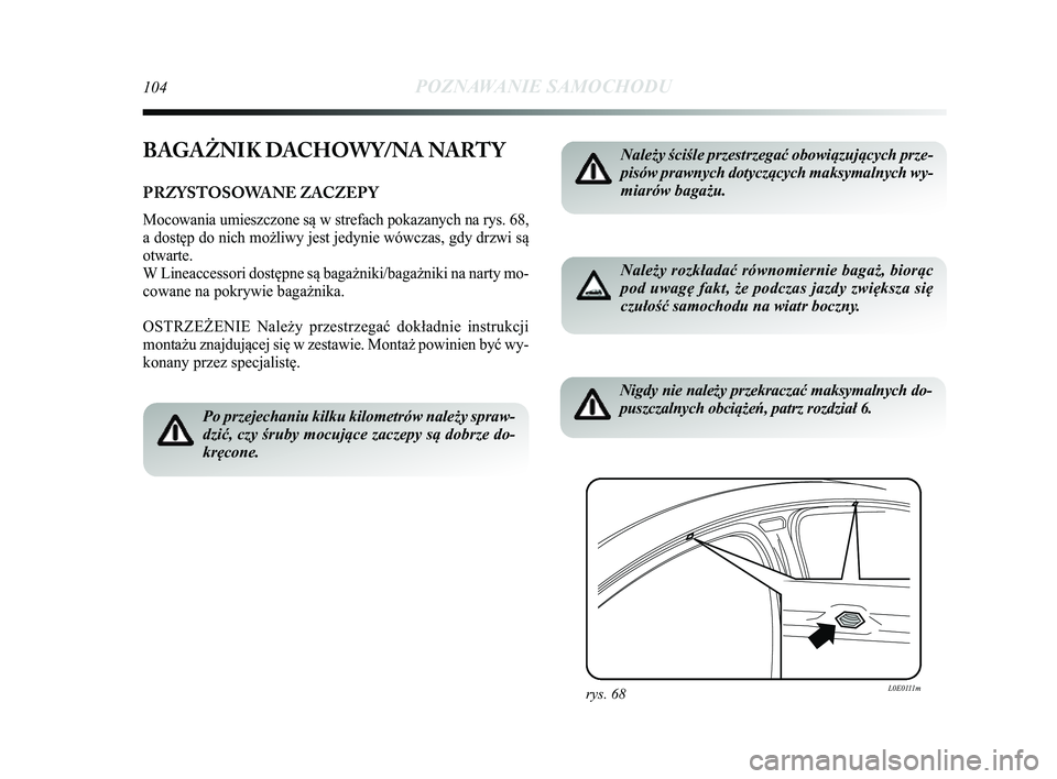 Lancia Delta 2014  Instrukcja obsługi (in Polish) 104POZNAWANIE SAMOCHODU
BAGAŻNIK DACHOWY/NA NARTY
PRZYSTOSOWANE ZACZEP Y
Mocowania umieszczone są w strefach pokazanych na rys. 68,
a dostęp do nich możliwy jest jedynie wówczas, gdy drzwi są
ot