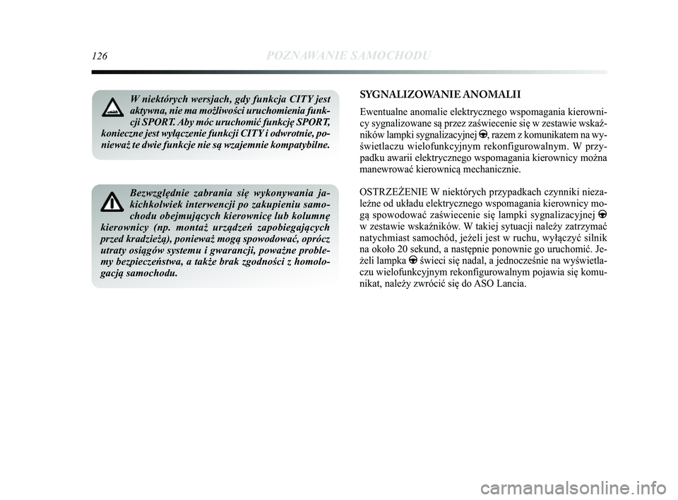Lancia Delta 2014  Instrukcja obsługi (in Polish) 126POZNAWANIE SAMOCHODU
SYGNALIZOWANIE ANOMALII 
Ewentualne anomalie elektrycznego wspomagania kierowni-
cy sygnalizowane są przez zaświecenie się w zestawie wska\b-
ników lampki sygnalizacyjnej 
