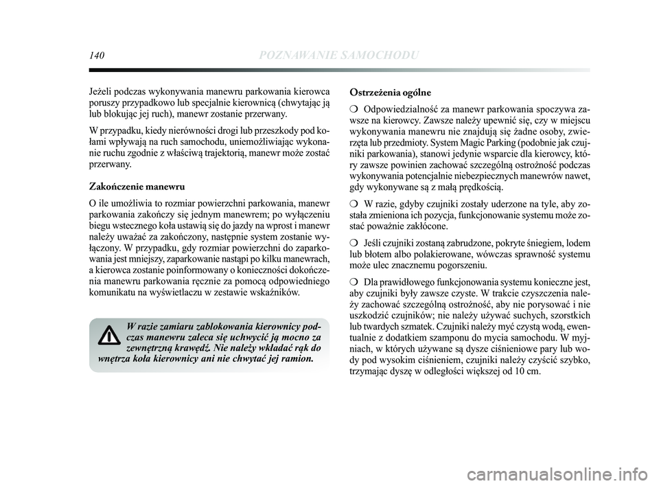 Lancia Delta 2014 Instrukcja obsługi (in Polish) 140POZNAWANIE SAMOCHODU
Jeżeli podczas wykonywania manewru parkowania kierowca
poruszy przypadkowo lub specjalnie kierownicą (chwytając ją
lub blokując jej ruch), manewr zostanie przerwany.
W prz Lancia Delta 2014 Instrukcja obsługi (in Polish) 140POZNAWANIE SAMOCHODU
Jeżeli podczas wykonywania manewru parkowania kierowca
poruszy przypadkowo lub specjalnie kierownicą (chwytając ją
lub blokując jej ruch), manewr zostanie przerwany.
W prz