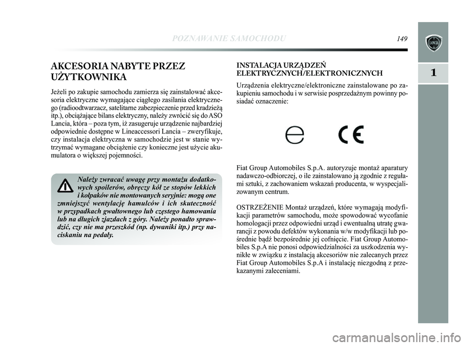Lancia Delta 2014 Instrukcja obsługi (in Polish) POZNAWANIE SAMOCHODU149
1
INSTALACJA URZ\bDZEŃ
ELEKTRYCZNYCH/ELEKTRONICZNYCH
Urządzenia elektryczne/elektroniczne zainstalowane po za-
kupieniu samochodu i w serwisie posprzedażnym powinny po-
sia Lancia Delta 2014 Instrukcja obsługi (in Polish) POZNAWANIE SAMOCHODU149
1
INSTALACJA URZ\bDZEŃ
ELEKTRYCZNYCH/ELEKTRONICZNYCH
Urządzenia elektryczne/elektroniczne zainstalowane po za-
kupieniu samochodu i w serwisie posprzedażnym powinny po-
sia