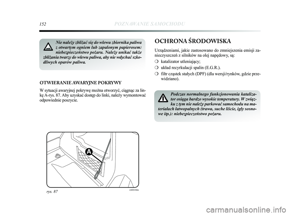 Lancia Delta 2014 Instrukcja obsługi (in Polish) 152POZNAWANIE SAMOCHODU
OCHRONA ŚRODOWISKA
Urządzeniami, jakie zastosowano do zmniejszenia emisji za-
nieczyszczeń z silników na olej napędowy, są:
❍katalizator utleniający;
❍ układ recyrk Lancia Delta 2014 Instrukcja obsługi (in Polish) 152POZNAWANIE SAMOCHODU
OCHRONA ŚRODOWISKA
Urządzeniami, jakie zastosowano do zmniejszenia emisji za-
nieczyszczeń z silników na olej napędowy, są:
❍katalizator utleniający;
❍ układ recyrk