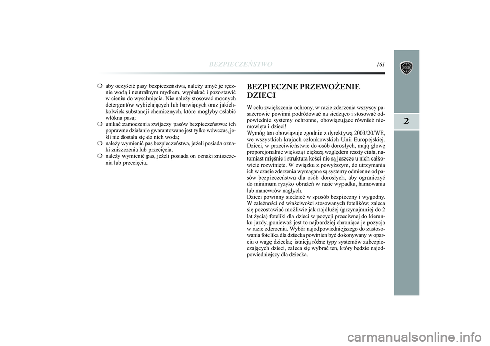Lancia Delta 2014 Instrukcja obsługi (in Polish) BEZPIECZEŃSTWO
161
2
❍aby oczyścić pasy bezpieczeństwa, należy umyć je ręcz-
nie wodą i neutralnym mydłem, wypłukać i pozostawić
w cieniu do wyschnięcia. Nie należy stosować mocnych
d Lancia Delta 2014 Instrukcja obsługi (in Polish) BEZPIECZEŃSTWO
161
2
❍aby oczyścić pasy bezpieczeństwa, należy umyć je ręcz-
nie wodą i neutralnym mydłem, wypłukać i pozostawić
w cieniu do wyschnięcia. Nie należy stosować mocnych
d