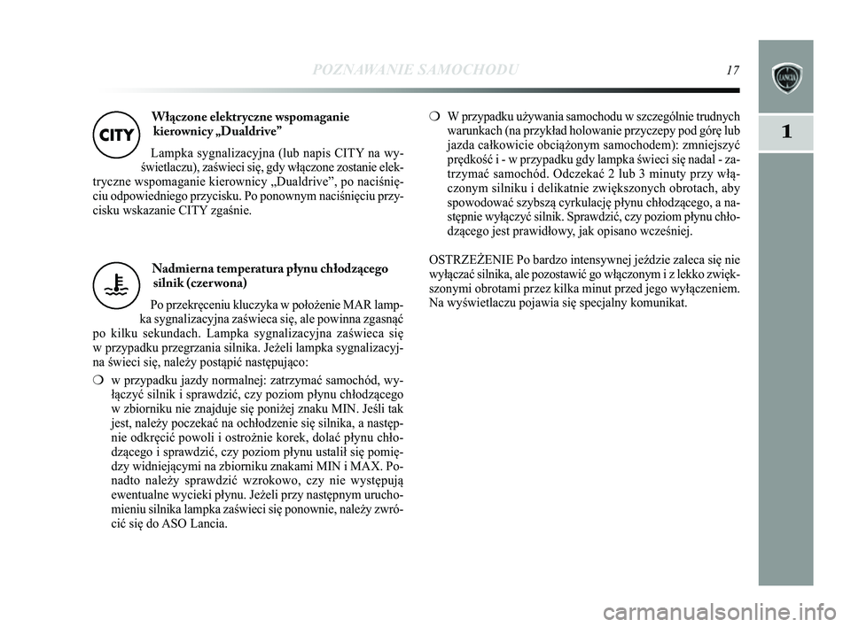 Lancia Delta 2014 Instrukcja obsługi (in Polish) Nadmierna temperatura płynu chłodzącegosilnik (czer wona)
Po przekręceniu kluczyka w położenie MAR lamp-
ka sygnalizacyjna zaświeca się, ale powinna zgasnąć
po kilku sekundach. Lampka sygnal Lancia Delta 2014 Instrukcja obsługi (in Polish) Nadmierna temperatura płynu chłodzącegosilnik (czer wona)
Po przekręceniu kluczyka w położenie MAR lamp-
ka sygnalizacyjna zaświeca się, ale powinna zgasnąć
po kilku sekundach. Lampka sygnal