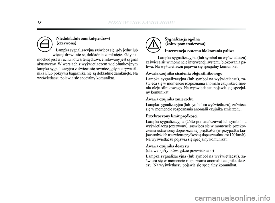 Lancia Delta 2014 Instrukcja obsługi (in Polish) 18POZNAWANIE SAMOCHODU
Niedokładnie zamknięte drzwi (czer wona)
Lampka sygnalizacyjna zaświeca się, gdy jedne lub
więcej drzwi nie są dokładnie zamknięte. Gdy sa-
mochód jest w ruchu i otwart Lancia Delta 2014 Instrukcja obsługi (in Polish) 18POZNAWANIE SAMOCHODU
Niedokładnie zamknięte drzwi (czer wona)
Lampka sygnalizacyjna zaświeca się, gdy jedne lub
więcej drzwi nie są dokładnie zamknięte. Gdy sa-
mochód jest w ruchu i otwart