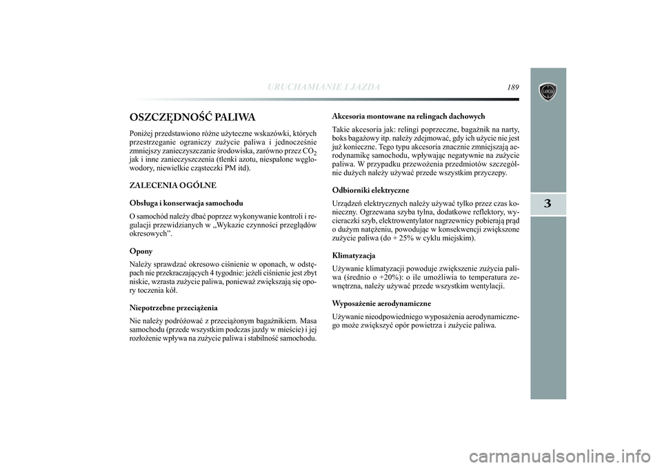 Lancia Delta 2014 Instrukcja obsługi (in Polish) URUCHAMIANIE I JAZDA
189
3
OSZCZĘDNOŚĆ PALIWAPoniżej przedstawiono różne użyteczne wskazówki, których
przestrzeganie ograniczy zużycie paliwa i jednocześnie
zmniejszy zanieczyszczanie środ Lancia Delta 2014 Instrukcja obsługi (in Polish) URUCHAMIANIE I JAZDA
189
3
OSZCZĘDNOŚĆ PALIWAPoniżej przedstawiono różne użyteczne wskazówki, których
przestrzeganie ograniczy zużycie paliwa i jednocześnie
zmniejszy zanieczyszczanie środ