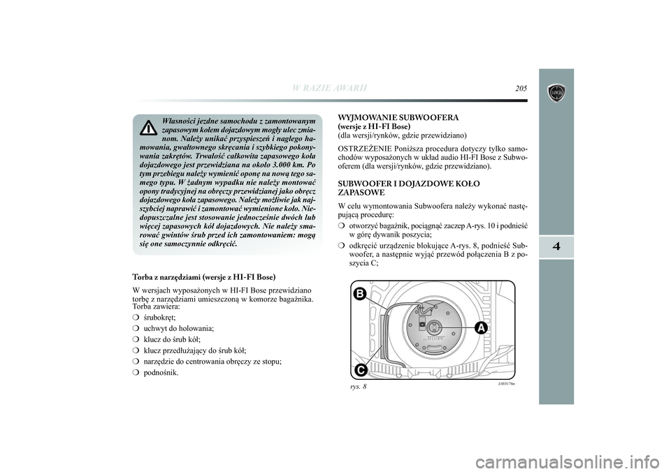 Lancia Delta 2014 Instrukcja obsługi (in Polish) W RAZIE AWARII
205
4
Własności jezdne samochodu z zamontowanym
zapasowym kołem dojazdowym mogły ulec zmia-
nom. Należy unikać przyspieszeń i nagłego ha-
mowania, gwałtownego skręcania i szyb Lancia Delta 2014 Instrukcja obsługi (in Polish) W RAZIE AWARII
205
4
Własności jezdne samochodu z zamontowanym
zapasowym kołem dojazdowym mogły ulec zmia-
nom. Należy unikać przyspieszeń i nagłego ha-
mowania, gwałtownego skręcania i szyb