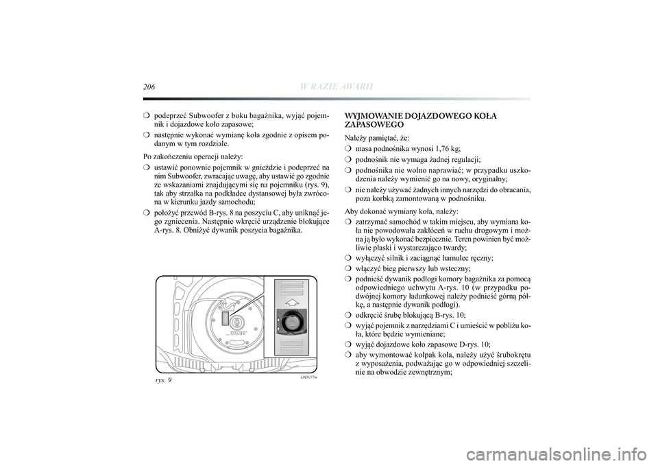Lancia Delta 2014 Instrukcja obsługi (in Polish) 206
W RAZIE AWARII
❍podeprzeć Subwoofer z boku bagażnika, wyjąć pojem-
nik i dojazdowe koło zapasowe;
❍następnie wykonać wymianę koła zgodnie z opisem po-
danym w tym rozdziale.
Po zakoń Lancia Delta 2014 Instrukcja obsługi (in Polish) 206
W RAZIE AWARII
❍podeprzeć Subwoofer z boku bagażnika, wyjąć pojem-
nik i dojazdowe koło zapasowe;
❍następnie wykonać wymianę koła zgodnie z opisem po-
danym w tym rozdziale.
Po zakoń