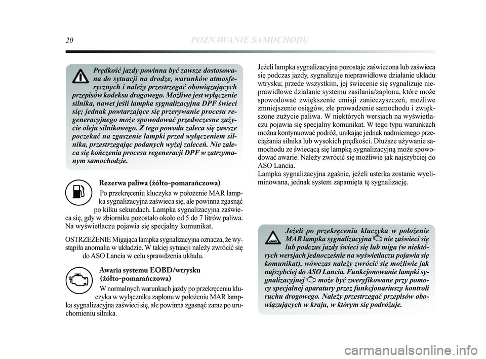 Lancia Delta 2014 Instrukcja obsługi (in Polish) 20POZNAWANIE SAMOCHODU
Rezer wa paliwa (żółto-pomarańczowa)
Po przekręceniu kluczyka w położenie MAR lamp-
ka sygnalizacyjna zaświeca się, ale powinna zgasnąć
po kilku sekundach. Lampka syg Lancia Delta 2014 Instrukcja obsługi (in Polish) 20POZNAWANIE SAMOCHODU
Rezer wa paliwa (żółto-pomarańczowa)
Po przekręceniu kluczyka w położenie MAR lamp-
ka sygnalizacyjna zaświeca się, ale powinna zgasnąć
po kilku sekundach. Lampka syg
