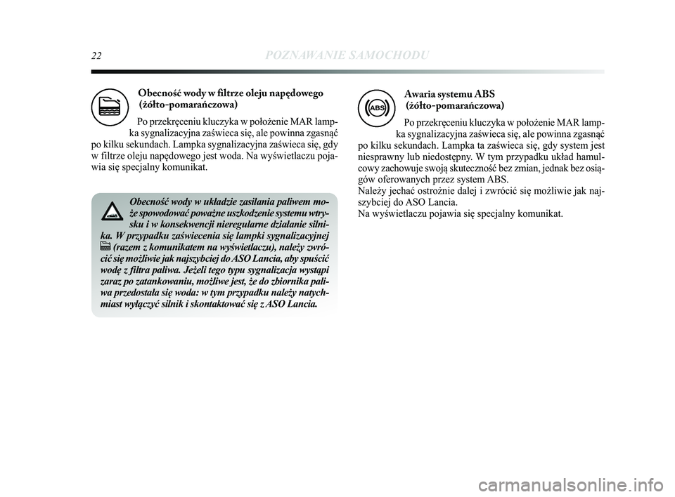 Lancia Delta 2014 Instrukcja obsługi (in Polish) 22POZNAWANIE SAMOCHODU
Obecno\fć wody w filtrze oleju napędowego (żółto-pomarańczowa)
Po przekręceniu kluczyka w położenie MAR lamp-
ka sygnalizacyjna zaświeca się, ale powinna zgasnąć
po Lancia Delta 2014 Instrukcja obsługi (in Polish) 22POZNAWANIE SAMOCHODU
Obecno\fć wody w filtrze oleju napędowego (żółto-pomarańczowa)
Po przekręceniu kluczyka w położenie MAR lamp-
ka sygnalizacyjna zaświeca się, ale powinna zgasnąć
po