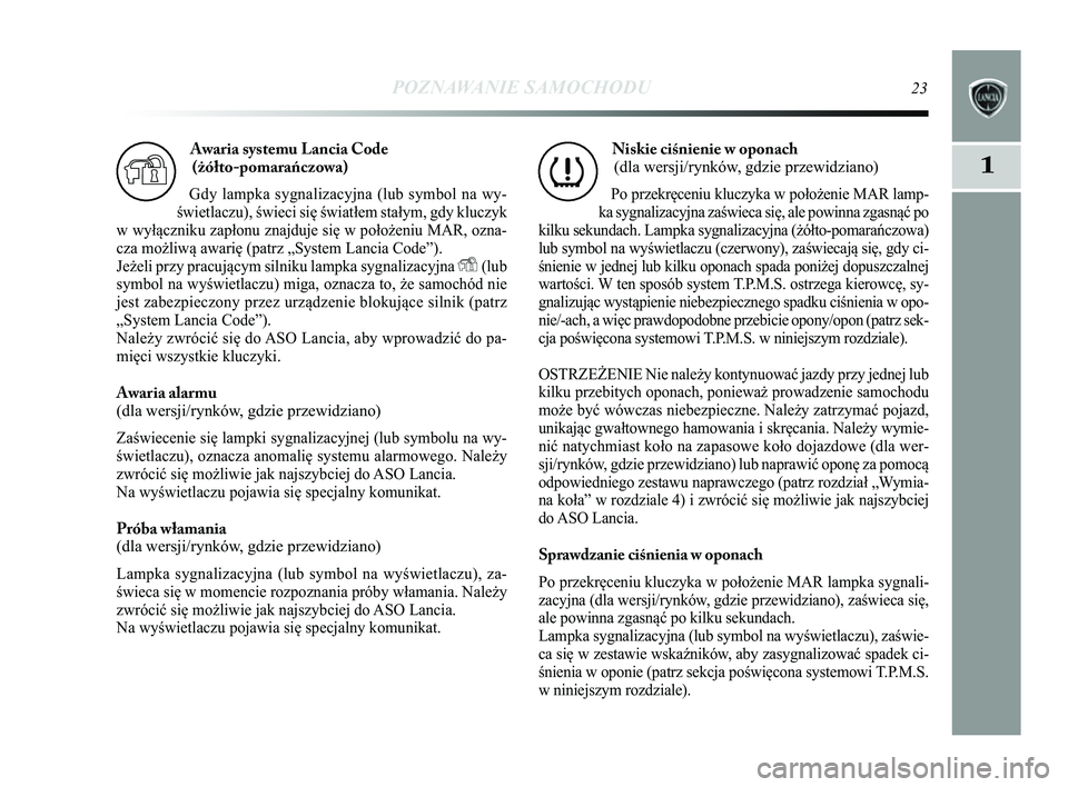 Lancia Delta 2014 Instrukcja obsługi (in Polish) POZNAWANIE SAMOCHODU23
1
Awaria systemu Lancia Code (żółto-pomarańczowa)
Gdy lampka sygnalizacyjna (lub symbol na wy-
świetlaczu), świeci się światłem stałym, gdy kluczyk
w wyłączniku zap Lancia Delta 2014 Instrukcja obsługi (in Polish) POZNAWANIE SAMOCHODU23
1
Awaria systemu Lancia Code (żółto-pomarańczowa)
Gdy lampka sygnalizacyjna (lub symbol na wy-
świetlaczu), świeci się światłem stałym, gdy kluczyk
w wyłączniku zap