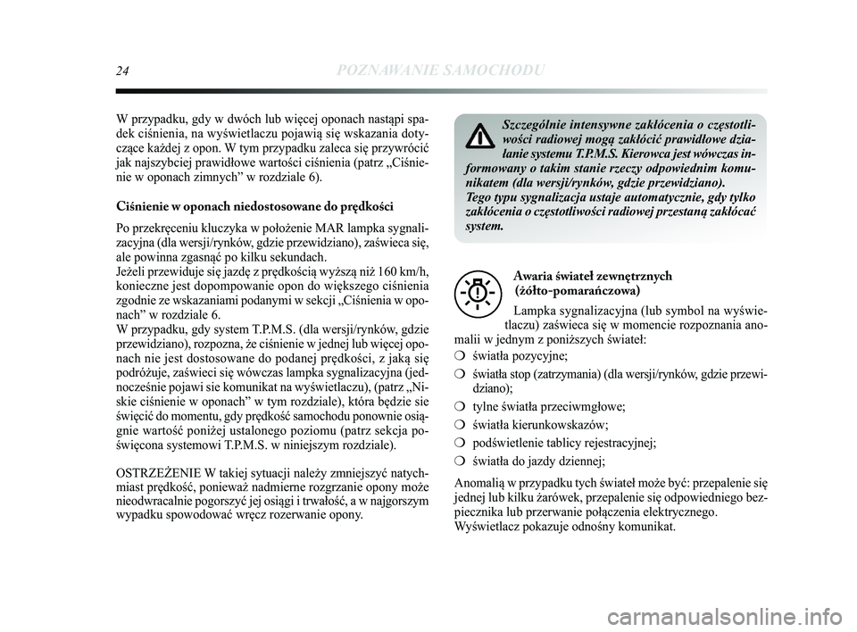 Lancia Delta 2014 Instrukcja obsługi (in Polish) 24POZNAWANIE SAMOCHODU
W przypadku, gdy w dwóch lub więcej oponach nastąpi spa-
dek ciśnienia, na wyświetlaczu pojawią się wskazania doty-
czące każdej z opon. W tym przypadku zaleca się prz Lancia Delta 2014 Instrukcja obsługi (in Polish) 24POZNAWANIE SAMOCHODU
W przypadku, gdy w dwóch lub więcej oponach nastąpi spa-
dek ciśnienia, na wyświetlaczu pojawią się wskazania doty-
czące każdej z opon. W tym przypadku zaleca się prz