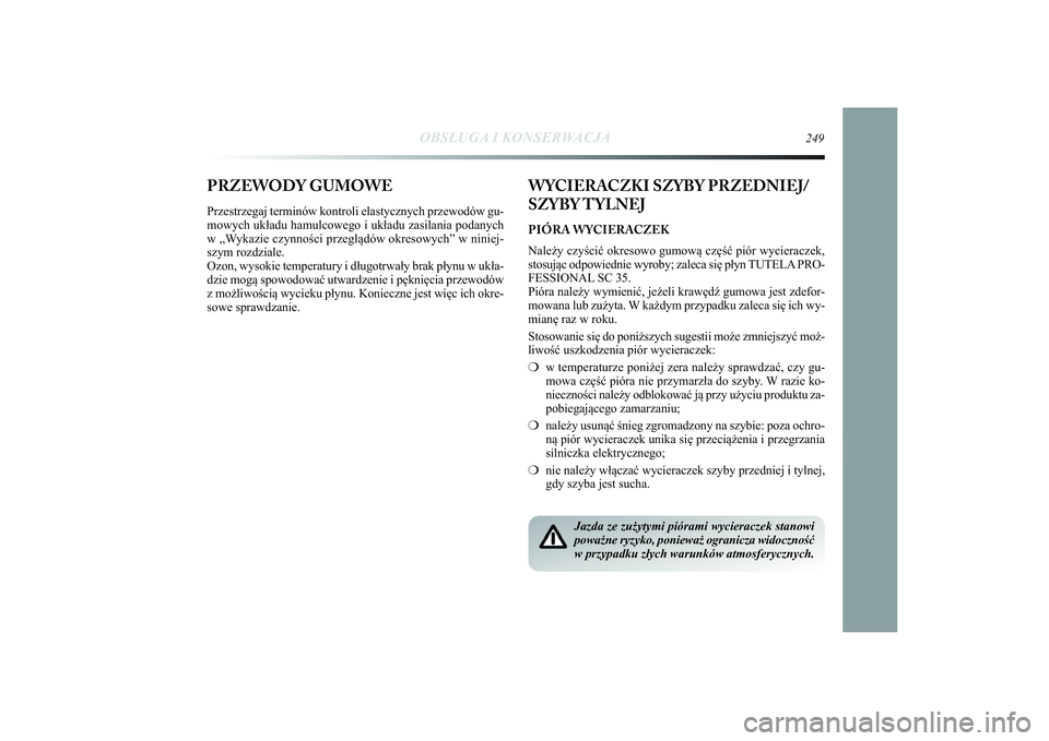 Lancia Delta 2014 Instrukcja obsługi (in Polish) PRZEWODY GUMOWEPrzestrzegaj terminów kontroli elastycznych przewodów gu-
mowych układu hamulcowego i układu zasilania podanych
w „Wykazie czynności przeglądów okresowych” w niniej-
szym roz Lancia Delta 2014 Instrukcja obsługi (in Polish) PRZEWODY GUMOWEPrzestrzegaj terminów kontroli elastycznych przewodów gu-
mowych układu hamulcowego i układu zasilania podanych
w „Wykazie czynności przeglądów okresowych” w niniej-
szym roz