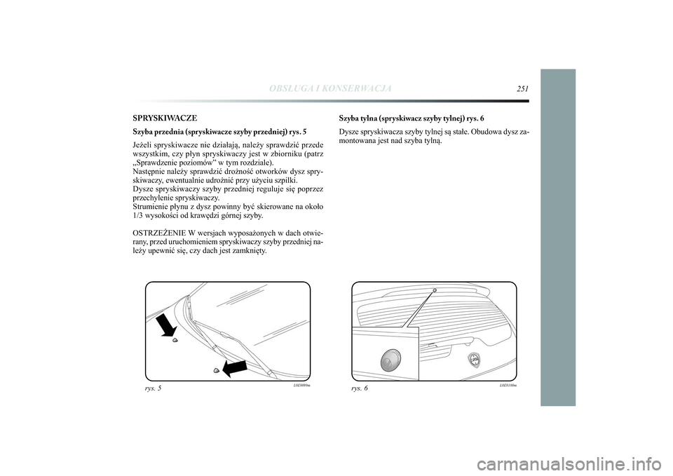 Lancia Delta 2014 Instrukcja obsługi (in Polish) SPRYSKIWACZE
Szyba przednia (spryskiwacze szyby przedniej) rys. 5
Jeżeli spryskiwacze nie działają, należy sprawdzić przede
wszystkim, czy płyn spryskiwaczy jest w zbiorniku (patrz
„Sprawdzeni Lancia Delta 2014 Instrukcja obsługi (in Polish) SPRYSKIWACZE
Szyba przednia (spryskiwacze szyby przedniej) rys. 5
Jeżeli spryskiwacze nie działają, należy sprawdzić przede
wszystkim, czy płyn spryskiwaczy jest w zbiorniku (patrz
„Sprawdzeni