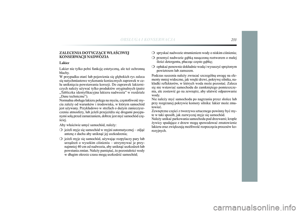 Lancia Delta 2014 Instrukcja obsługi (in Polish) ❍spryskać nadwozie strumieniem wody o niskim ciśnieniu;
❍przemyć nadwozie gąbką nasączoną roztworem o małej
ilości detergentu, płucząc często gąbkę;
❍opłukać ponownie dokładnie Lancia Delta 2014 Instrukcja obsługi (in Polish) ❍spryskać nadwozie strumieniem wody o niskim ciśnieniu;
❍przemyć nadwozie gąbką nasączoną roztworem o małej
ilości detergentu, płucząc często gąbkę;
❍opłukać ponownie dokładnie