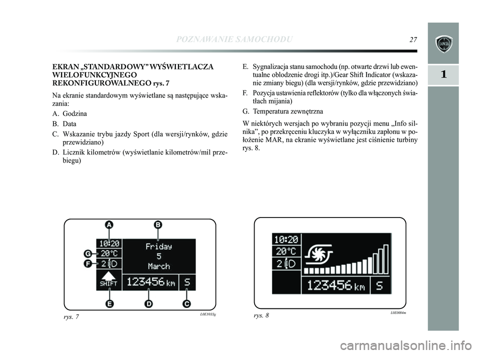 Lancia Delta 2014 Instrukcja obsługi (in Polish) POZNAWANIE SAMOCHODU27
1
E. Sygnalizacja stanu samochodu (np. otwarte drzwi lub ewen-tualne oblodzenie drogi itp.)/Gear Shift Indicator (wskaza-
nie zmiany biegu) (dla wersji/rynków, gdzie przewidzia Lancia Delta 2014 Instrukcja obsługi (in Polish) POZNAWANIE SAMOCHODU27
1
E. Sygnalizacja stanu samochodu (np. otwarte drzwi lub ewen-tualne oblodzenie drogi itp.)/Gear Shift Indicator (wskaza-
nie zmiany biegu) (dla wersji/rynków, gdzie przewidzia