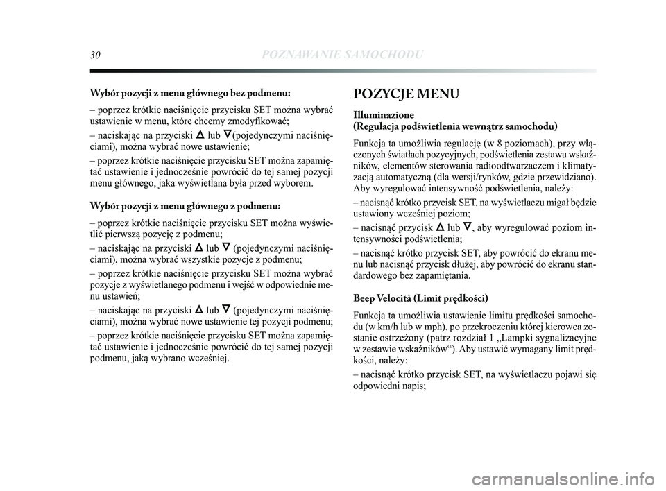 Lancia Delta 2014 Instrukcja obsługi (in Polish) 30POZNAWANIE SAMOCHODU
Wybór pozycji z menu głównego bez podmenu:
– poprzez krótkie naciśnięcie przycisku SET można wybrać
ustawienie w menu, które chcemy zmodyfikować;
– naciskając na Lancia Delta 2014 Instrukcja obsługi (in Polish) 30POZNAWANIE SAMOCHODU
Wybór pozycji z menu głównego bez podmenu:
– poprzez krótkie naciśnięcie przycisku SET można wybrać
ustawienie w menu, które chcemy zmodyfikować;
– naciskając na